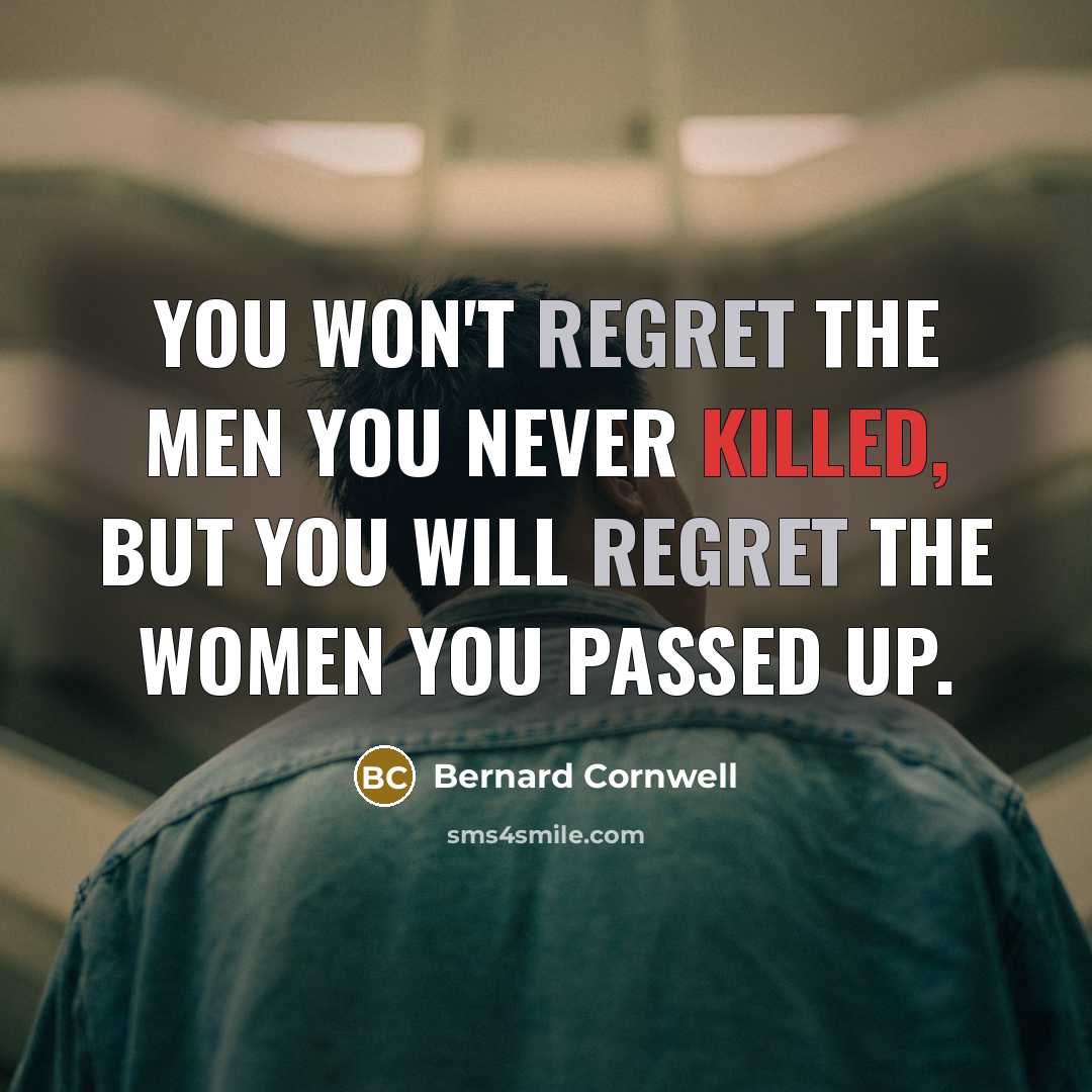 “You won't regret the men you never killed, but you…” quote by Bernard Cornwell