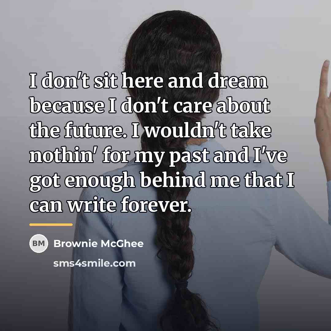 “I don't sit here and dream because I don't care…” quote by Brownie McGhee