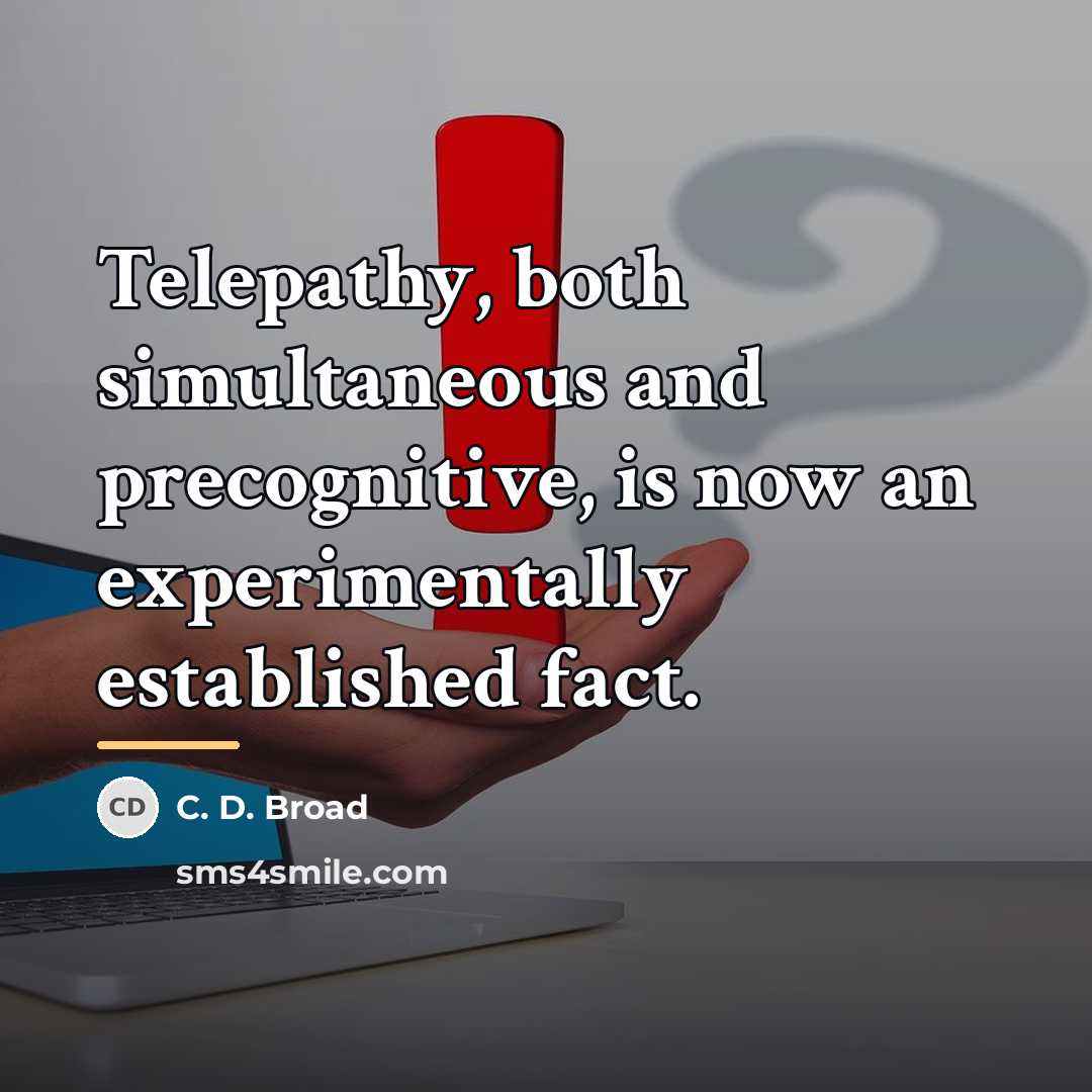 “Telepathy, both simultaneous and precognitive, is now an experimentally established…” quote by C. D. Broad