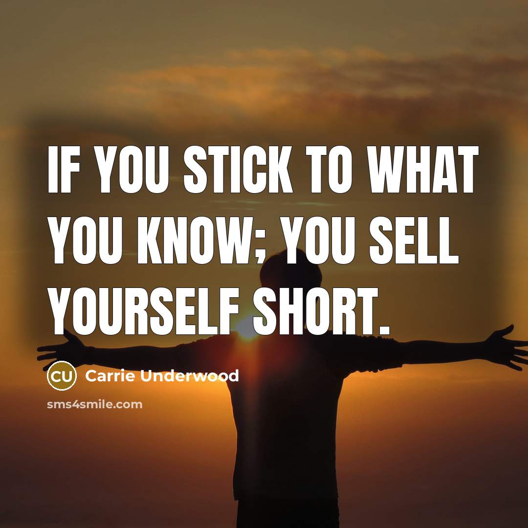“If you stick to what you know; you sell yourself…” quote by Carrie Underwood