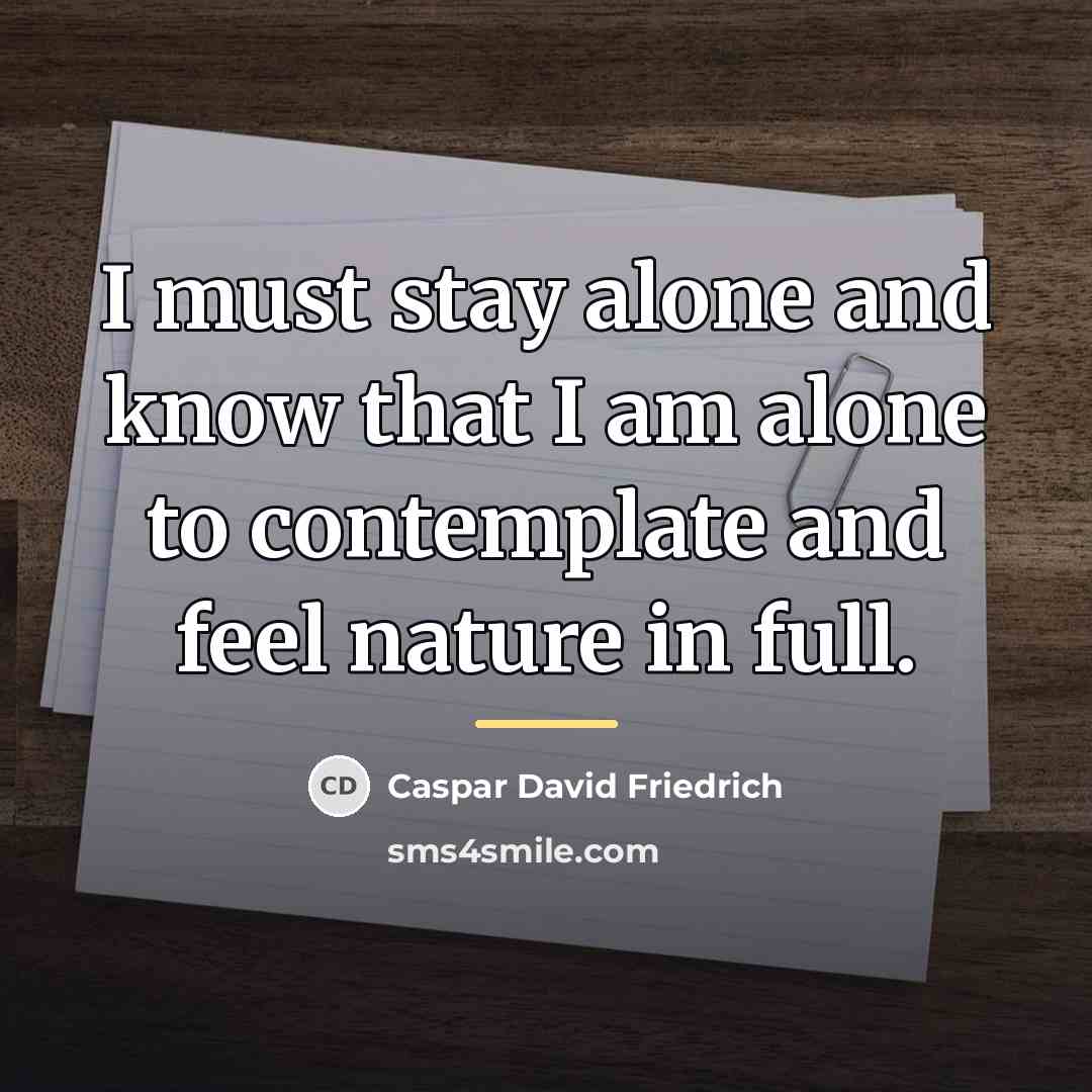 “I must stay alone and know that I am alone…” quote by Caspar David Friedrich