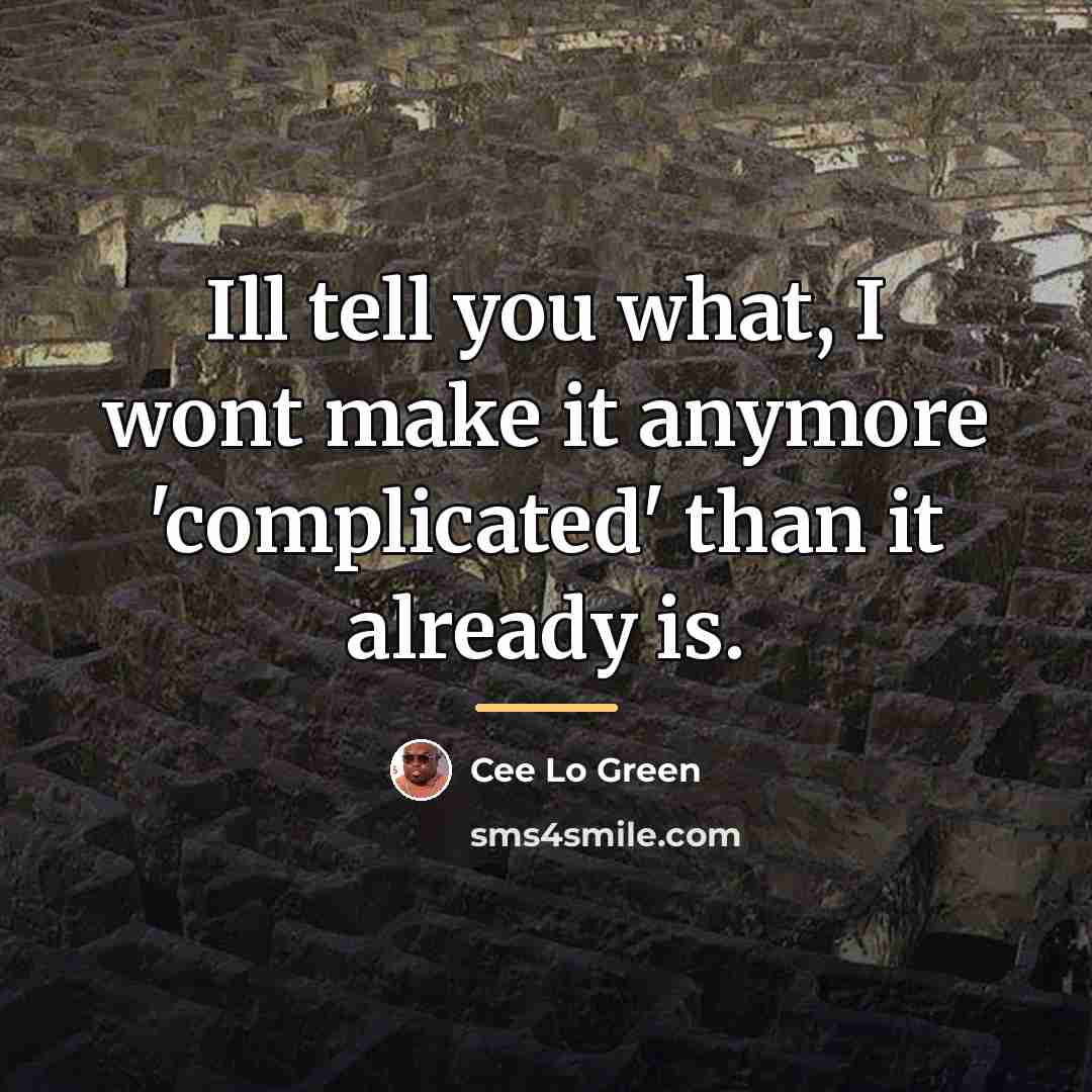 “Ill tell you what, I wont make it anymore 'complicated'…” quote by Cee Lo Green