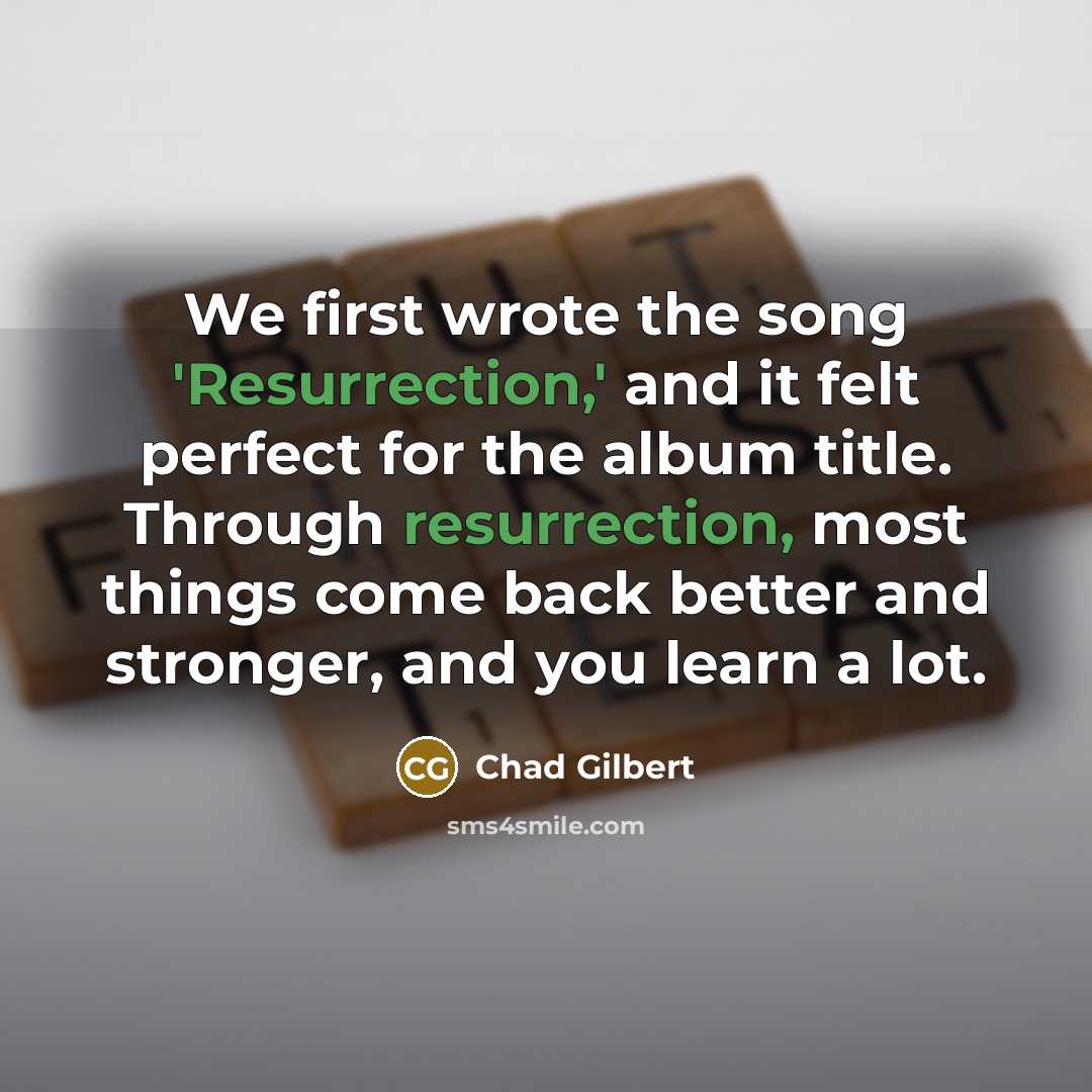“We first wrote the song 'Resurrection,' and it felt perfect…” quote by Chad Gilbert