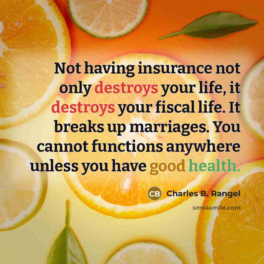 “Not having insurance not only destroys your life, it destroys…” quote by Charles B. Rangel