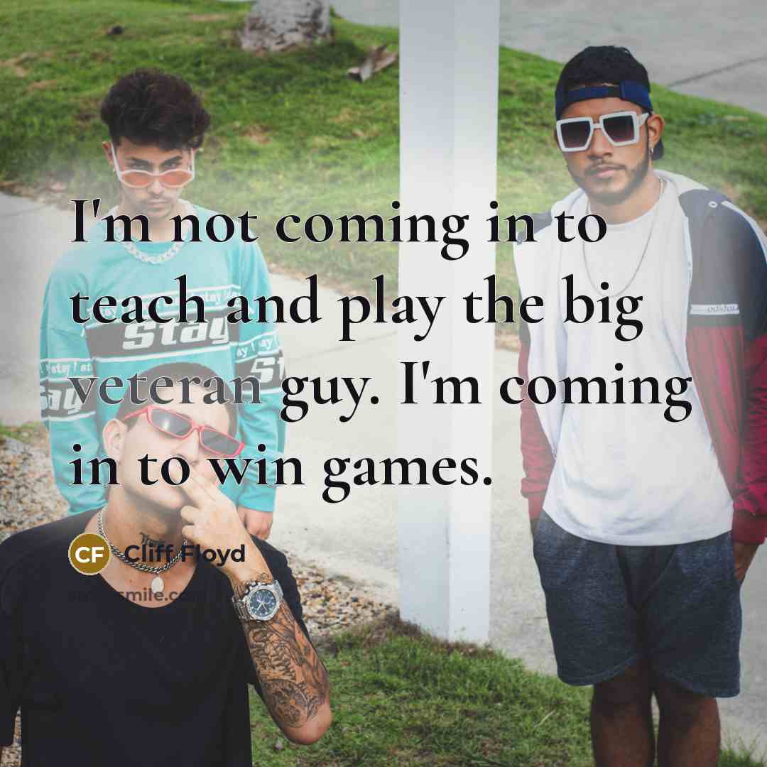 “I'm not coming in to teach and play the big…” quote by Cliff Floyd