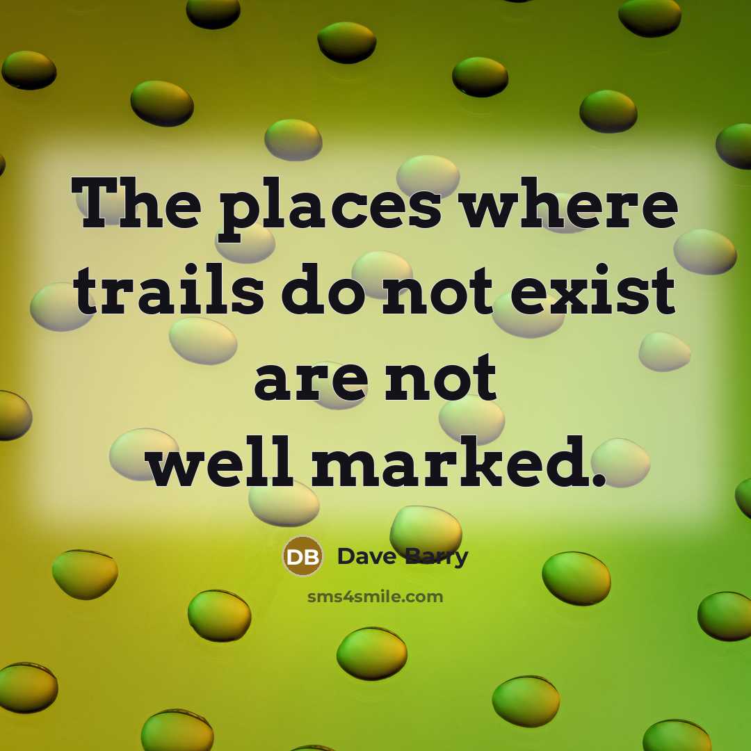 “The places where trails do not exist are not well…” quote by Dave Barry