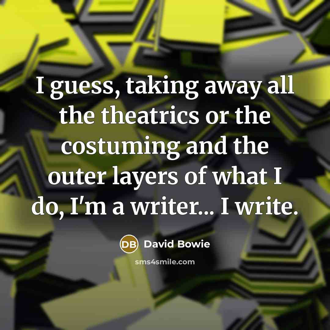 “I guess, taking away all the theatrics or the costuming…” quote by David Bowie