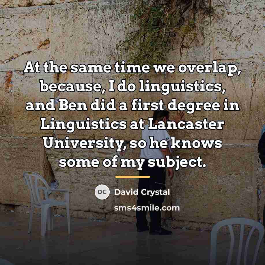 “At the same time we overlap, because, I do linguistics,…” quote by David Crystal