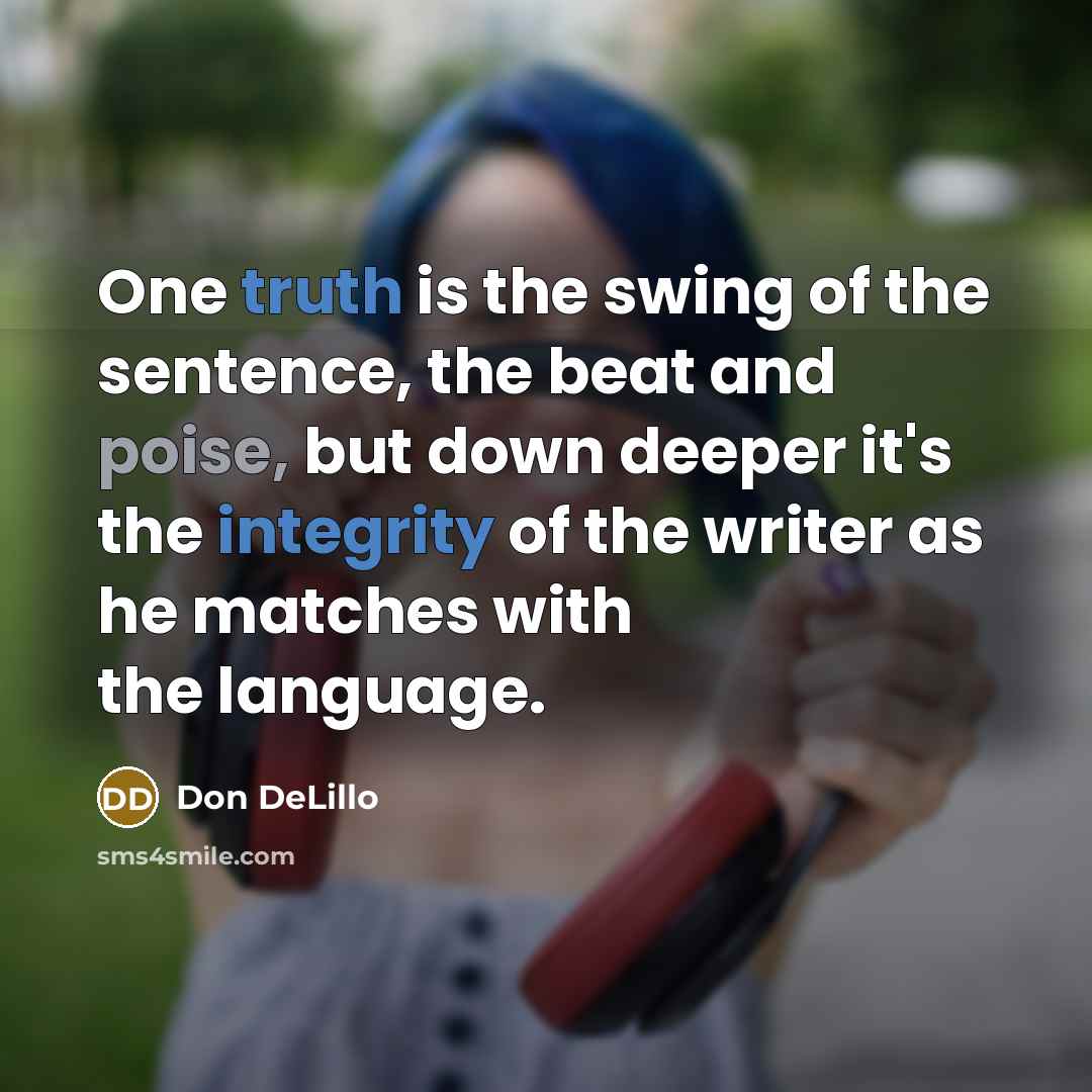 “One truth is the swing of the sentence, the beat…” quote by Don DeLillo
