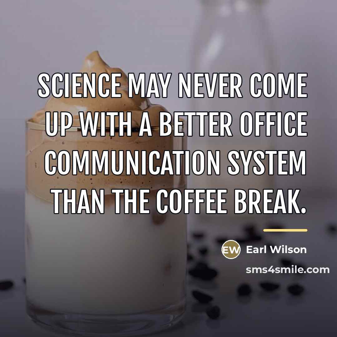 “Science may never come up with a better office communication…” quote by Earl Wilson