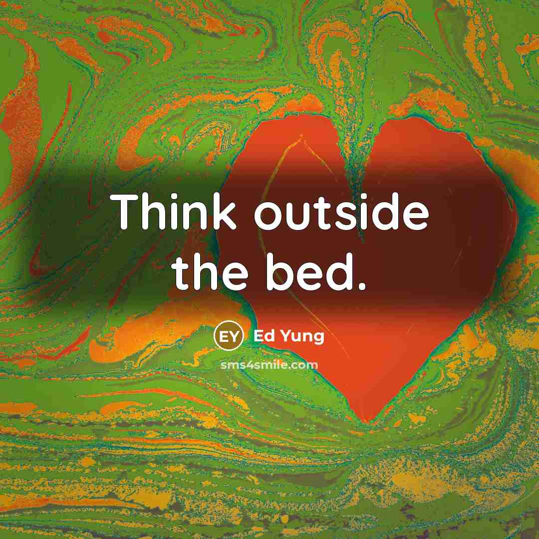 “Think outside the bed.” quote by Ed Yung