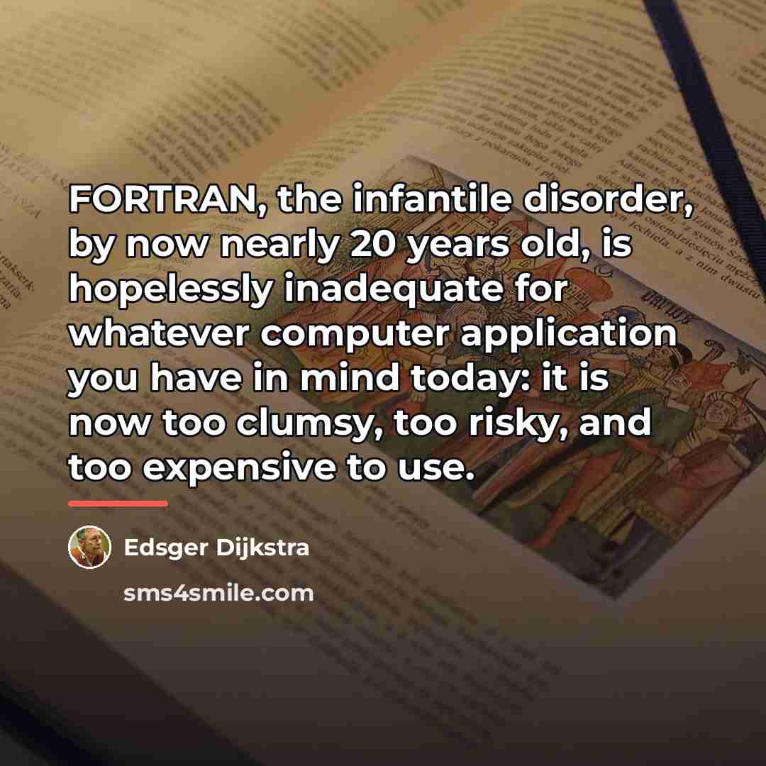 “FORTRAN, the infantile disorder, by now nearly 20 years old,…” quote by Edsger Dijkstra