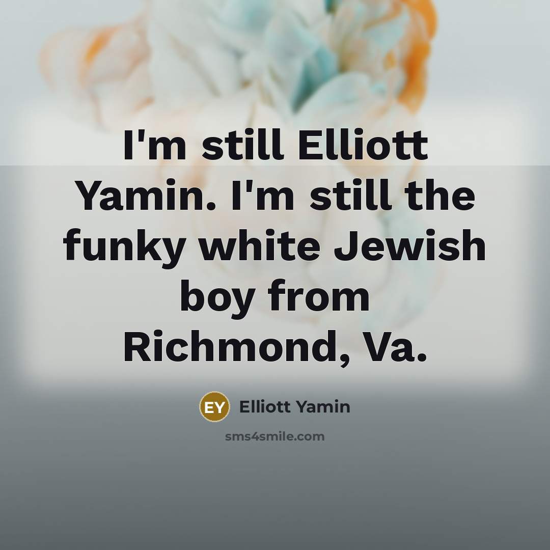 “I'm still Elliott Yamin. I'm still the funky white Jewish…” quote by Elliott Yamin
