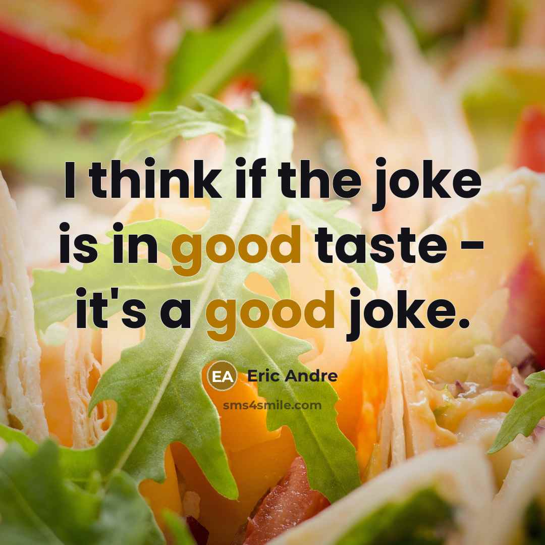 “I think if the joke is in good taste - it's a good joke.” quote by Eric Andre