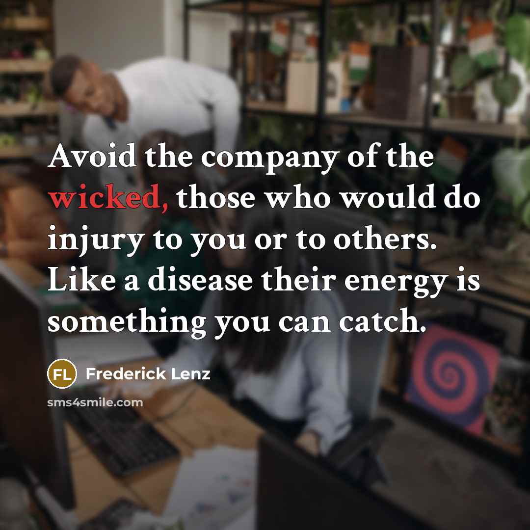 “Avoid the company of the wicked, those who would do…” quote by Frederick Lenz