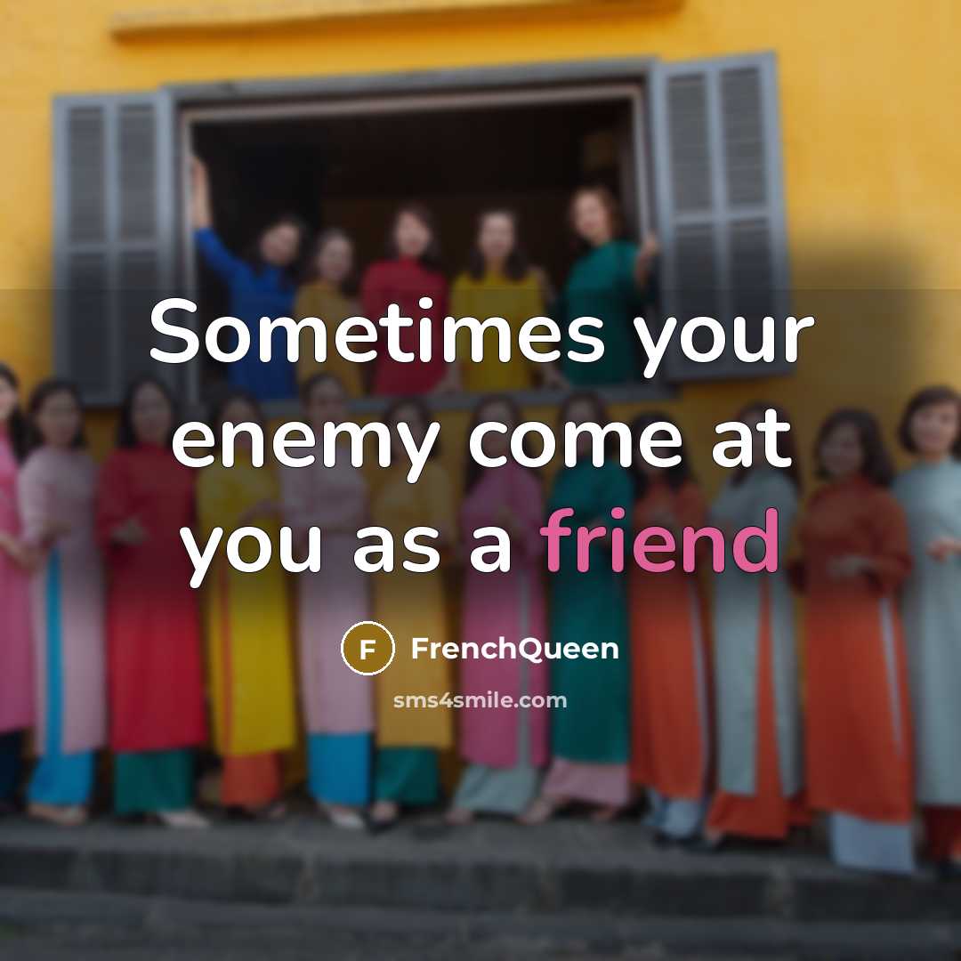 “Sometimes your enemy come at you as a friend…” quote by Frenchqueen