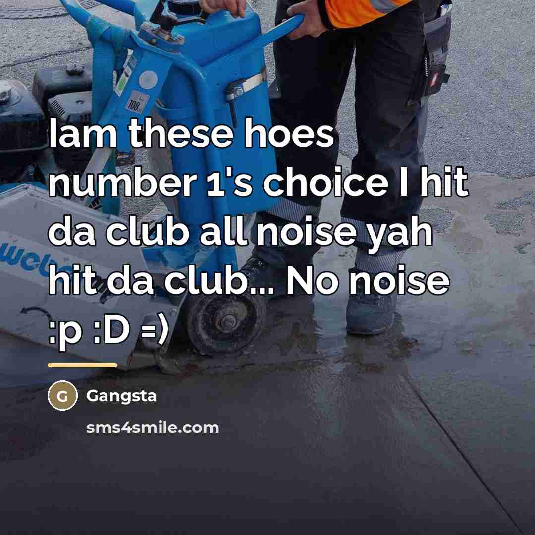 “Iam these hoes number 1's choice I hit da club…” quote by Gangsta