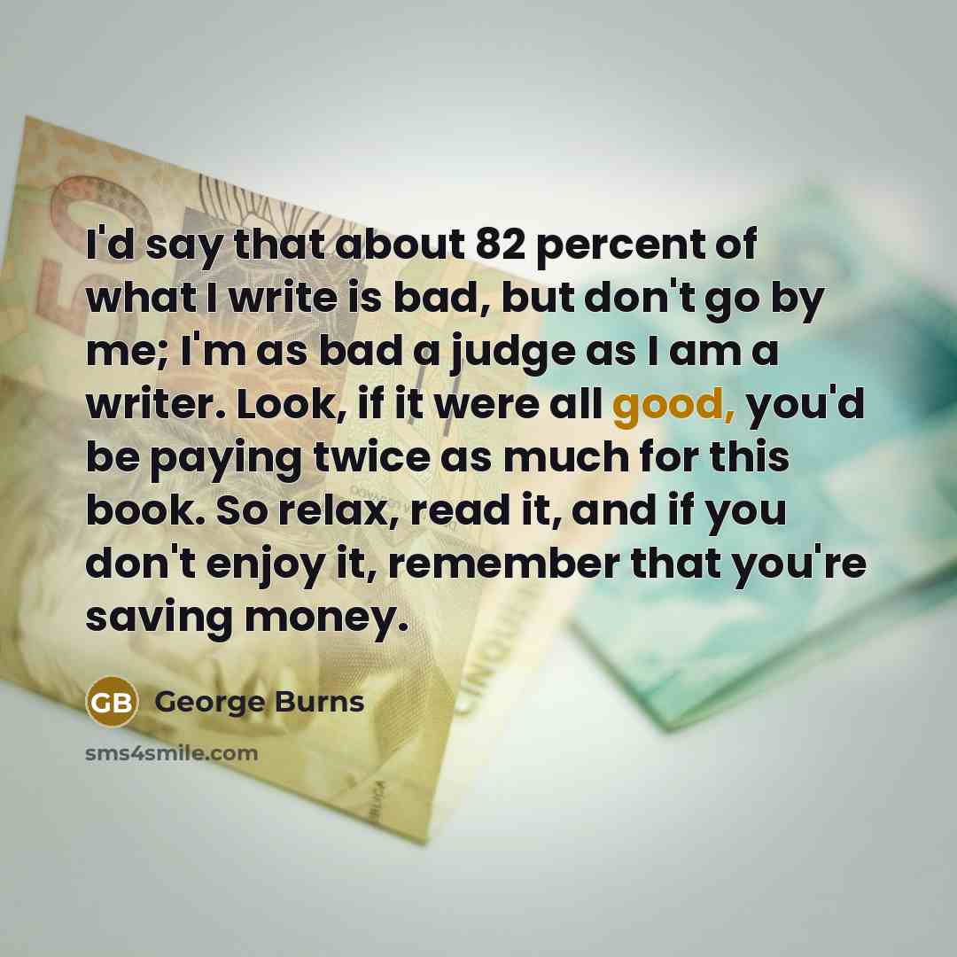 “I'd say that about 82 percent of what I write…” quote by George Burns