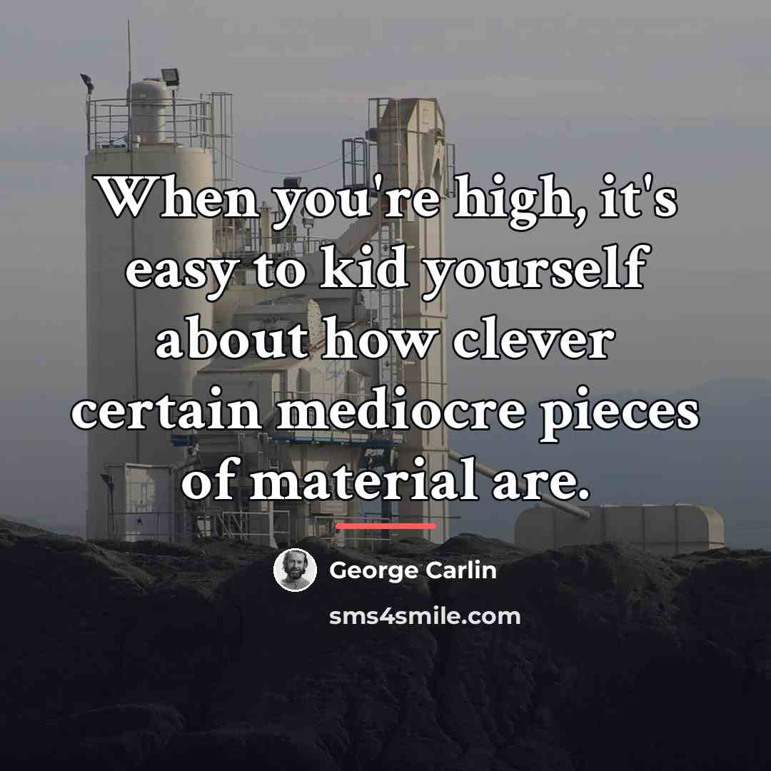 “When you're high, it's easy to kid yourself about how…” quote by George Carlin
