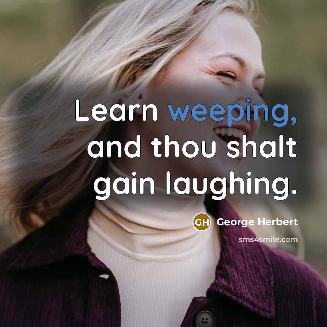 “Learn weeping, and thou shalt gain laughing.…” quote by George Herbert