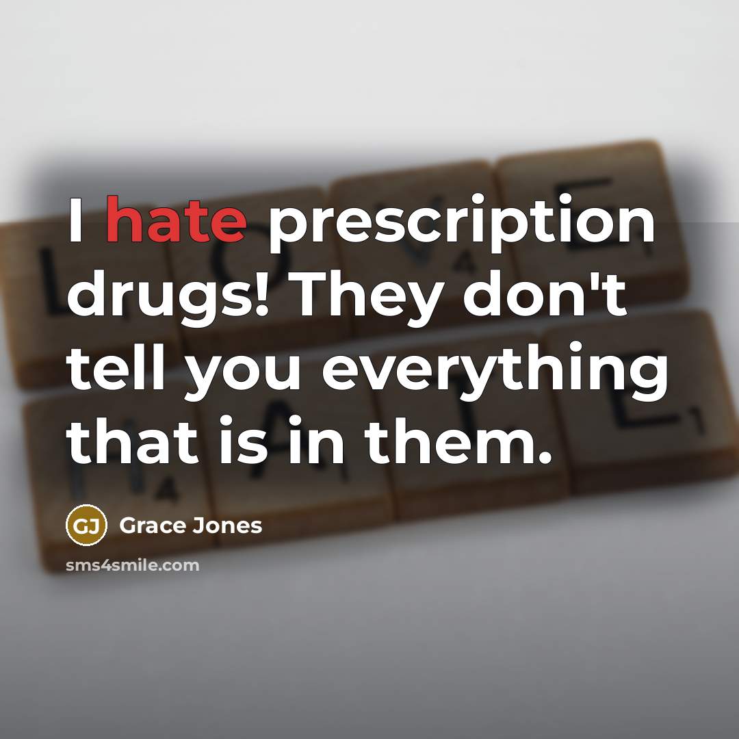 “I hate prescription drugs! They don't tell you everything that…” quote by Grace Jones