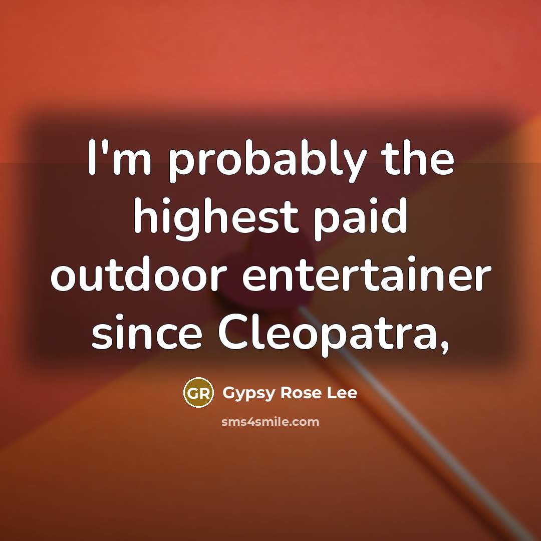 “I'm probably the highest paid outdoor entertainer since Cleopatra,” quote by Gypsy Rose Lee