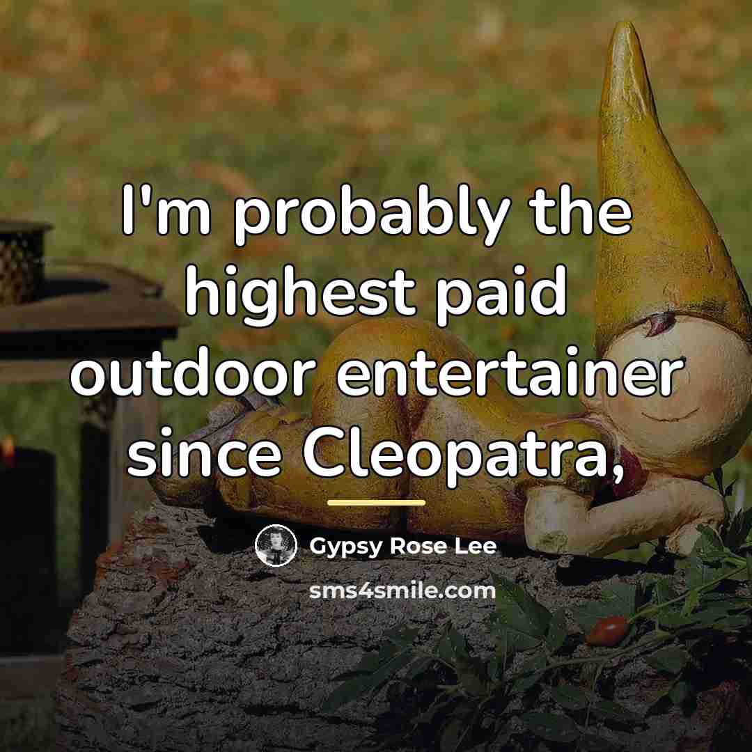 “I'm probably the highest paid outdoor entertainer since Cleopatra,…” quote by Gypsy Rose Lee