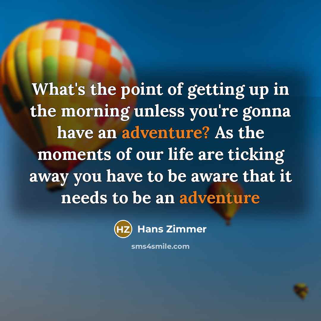 “What's the point of getting up in the morning unless…” quote by Hans Zimmer