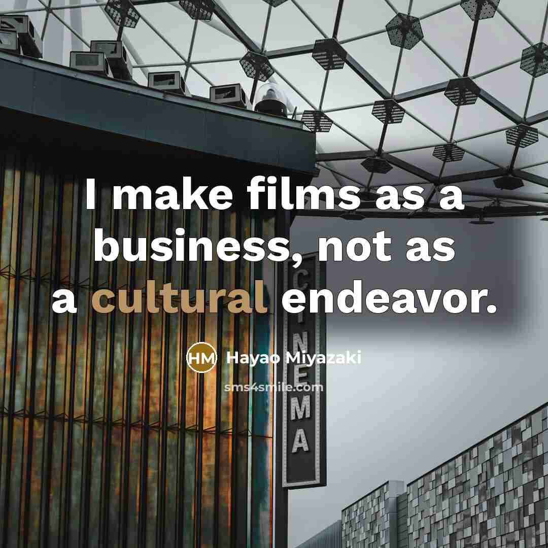 “I make films as a business, not as a cultural…” quote by Hayao Miyazaki