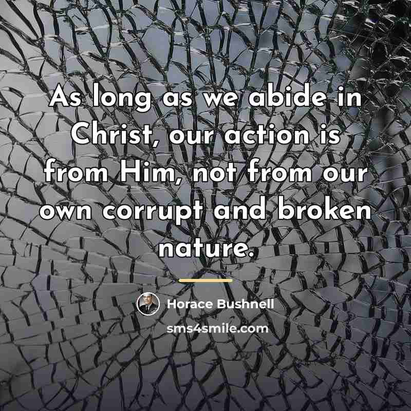 “As long as we abide in Christ, our action is…” quote by Horace Bushnell