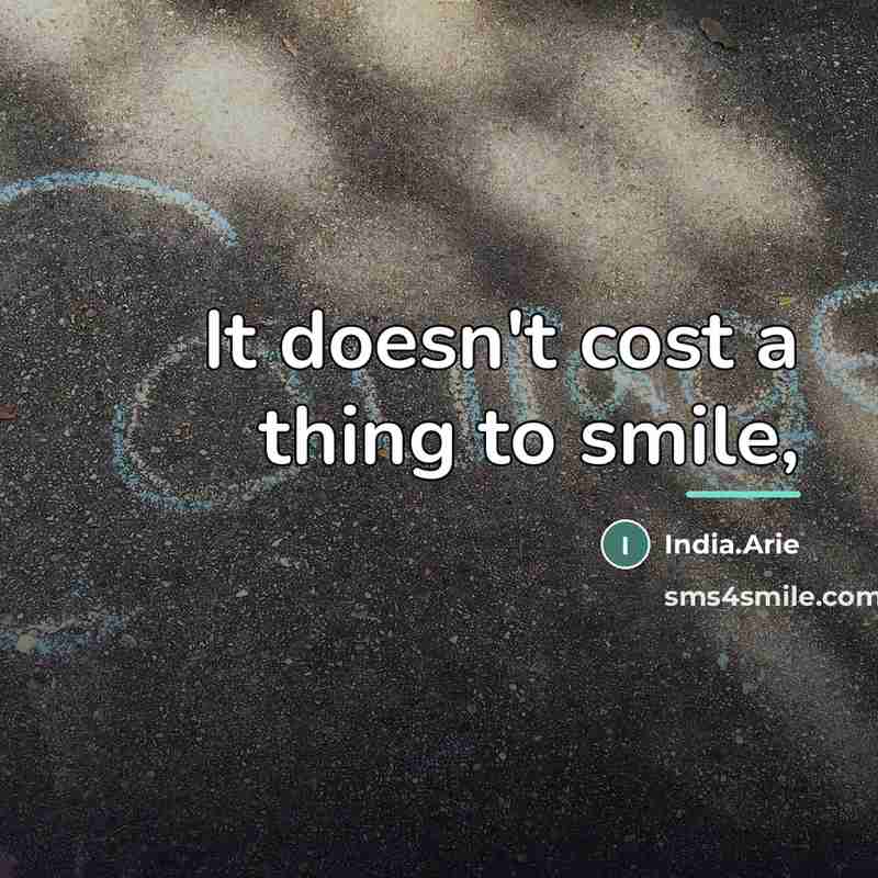 “It doesn't cost a thing to smile,…” quote by India.Arie