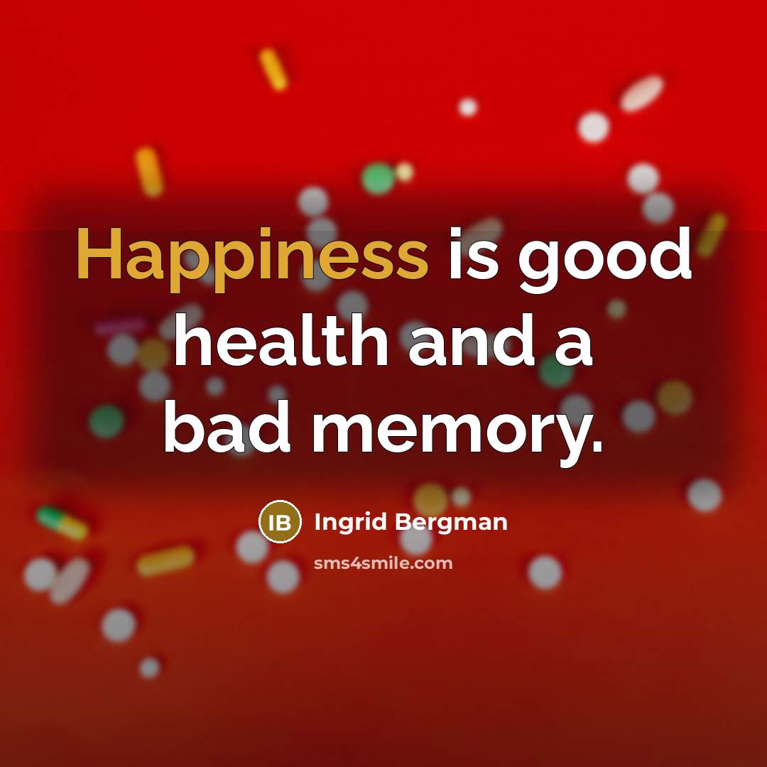 “Happiness is good health and a bad memory.” quote by Ingrid Bergman