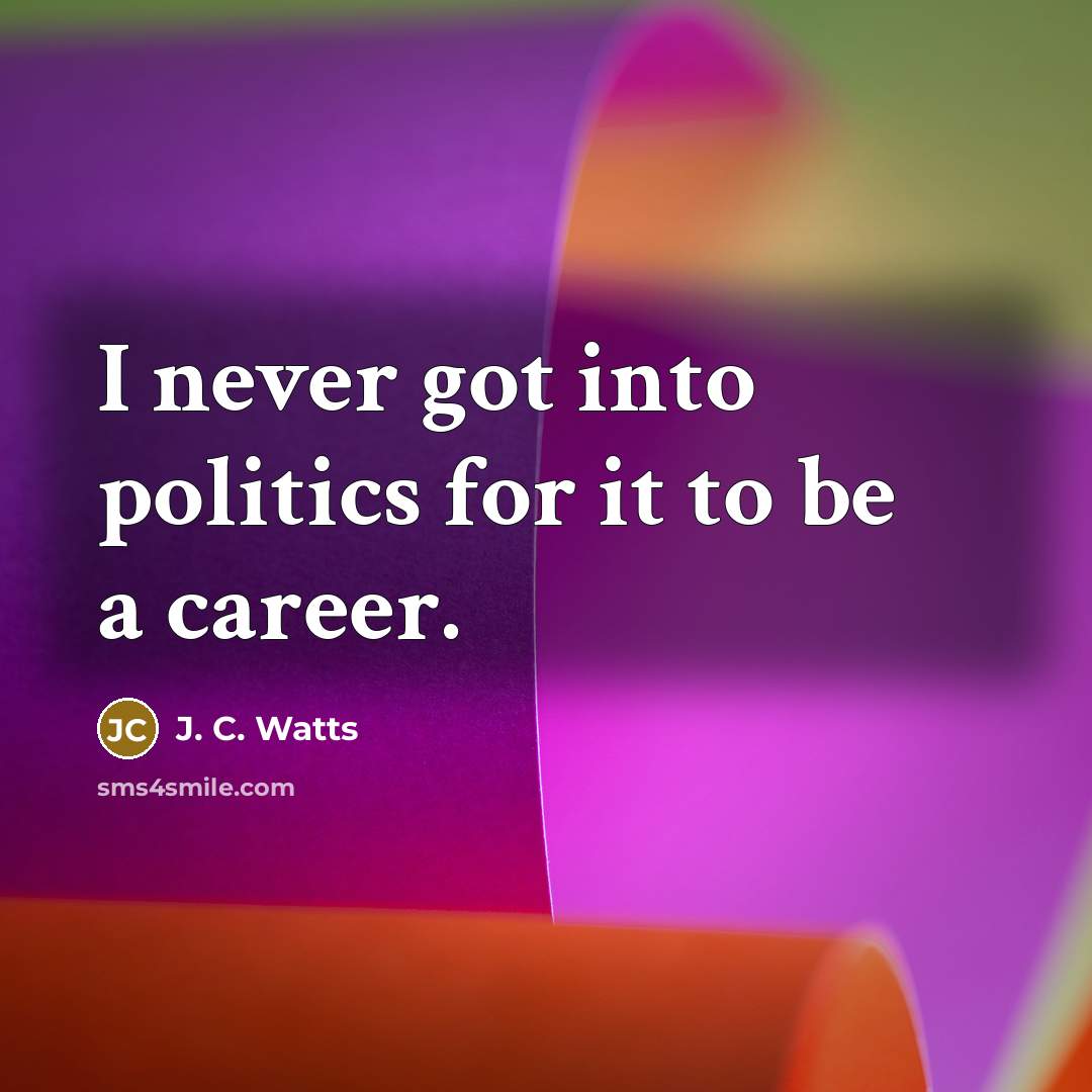 “I never got into politics for it to be a…” quote by J. C. Watts