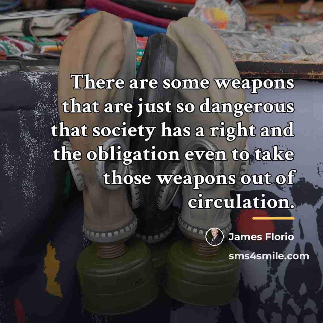 “There are some weapons that are just so dangerous that…” quote by James Florio