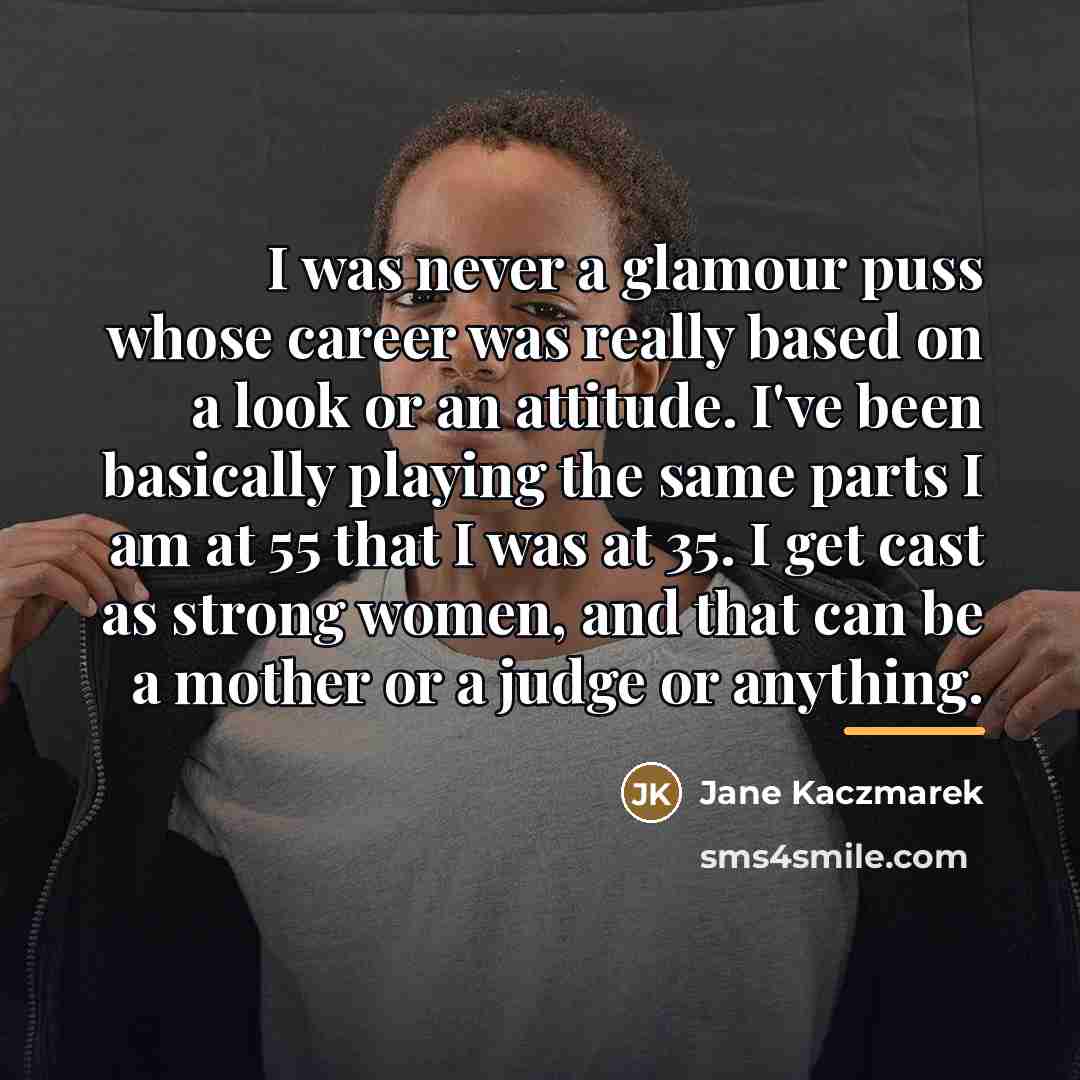 “I was never a glamour puss whose career was really…” quote by Jane Kaczmarek