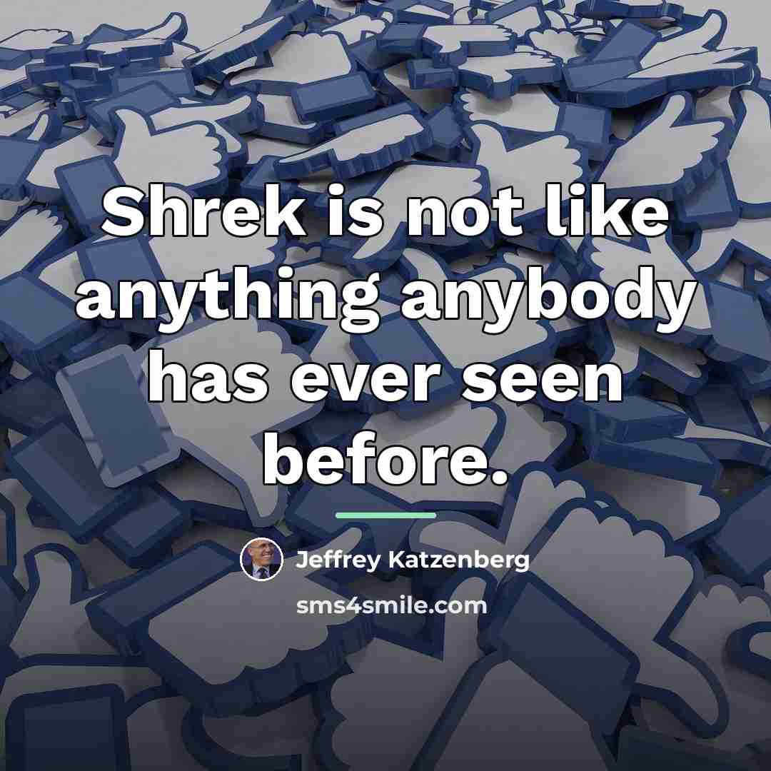 “Shrek is not like anything anybody has ever seen before.…” quote by Jeffrey Katzenberg