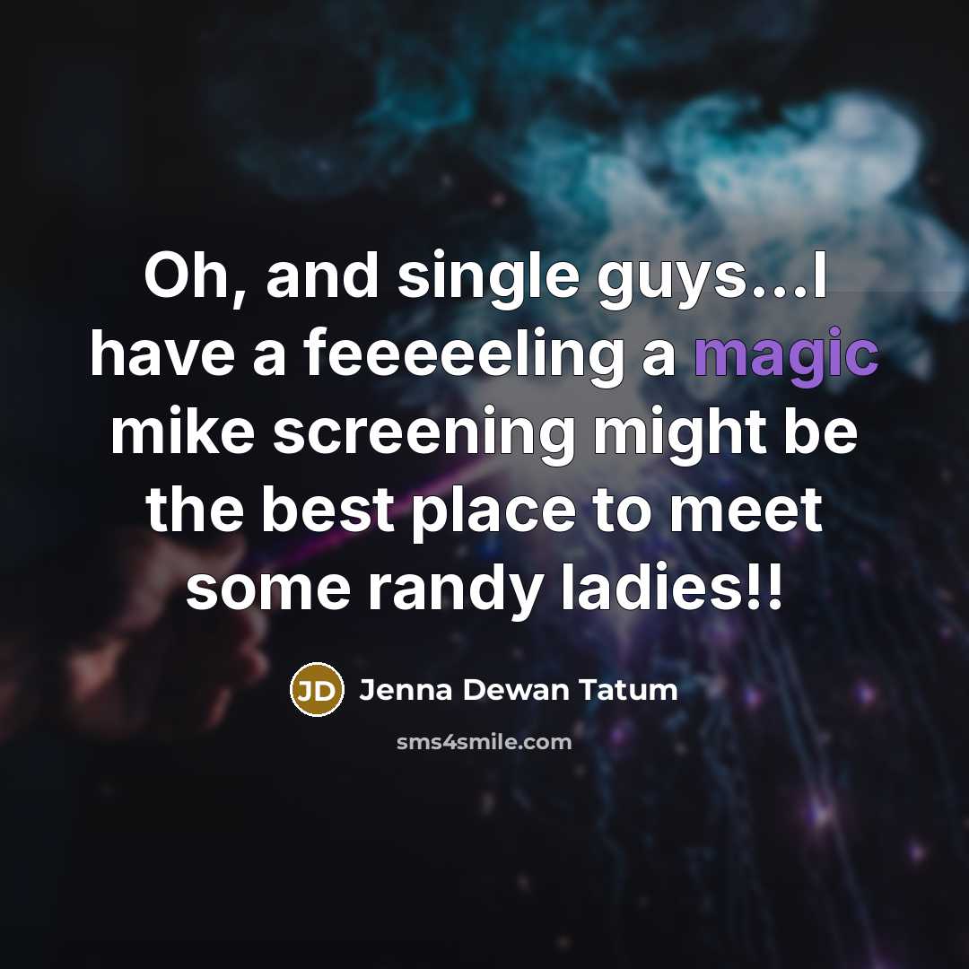 “Oh, and single guys...I have a feeeeeling a magic mike…” quote by Jenna Dewan Tatum