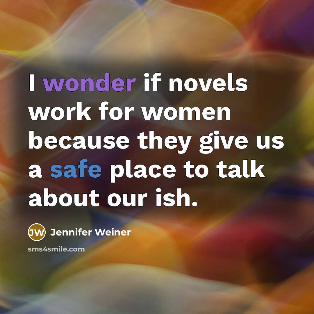 “I wonder if novels work for women because they give…” quote by Jennifer Weiner