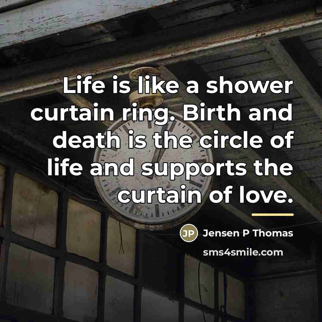 “Life is like a shower curtain ring. Birth and death…” quote by Jensen P Thomas