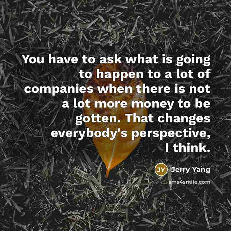 “You have to ask what is going to happen to…” quote by Jerry Yang