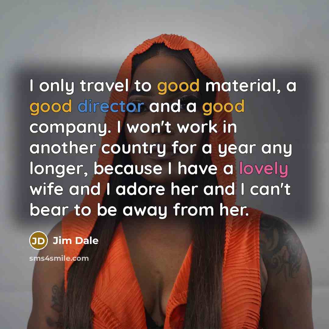 “I only travel to good material, a good director and…” quote by Jim Dale