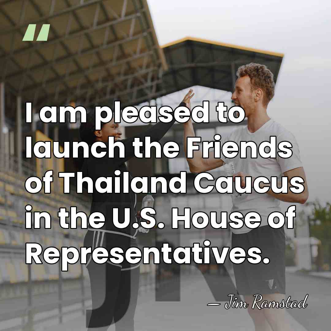 I am pleased to launch the Friends of Thailand Caucus in the&hellip; - Jim Ramstad