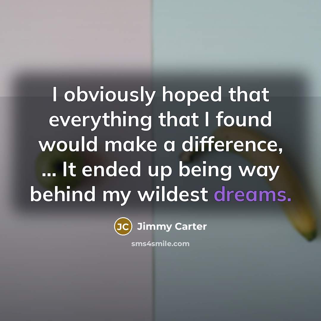 “I obviously hoped that everything that I found would make…” quote by Jimmy Carter