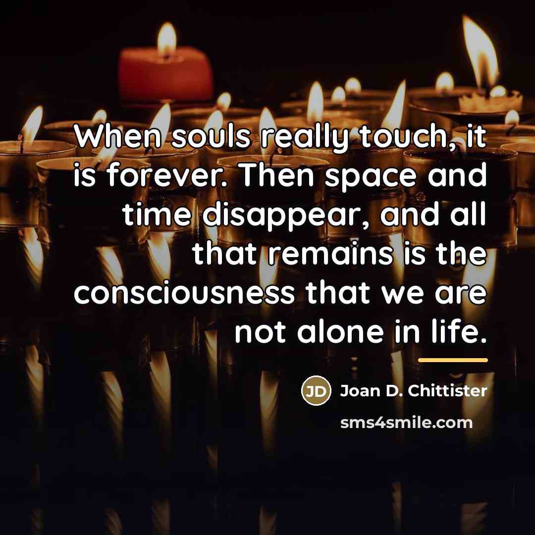 “When souls really touch, it is forever. Then space and…” quote by Joan D. Chittister