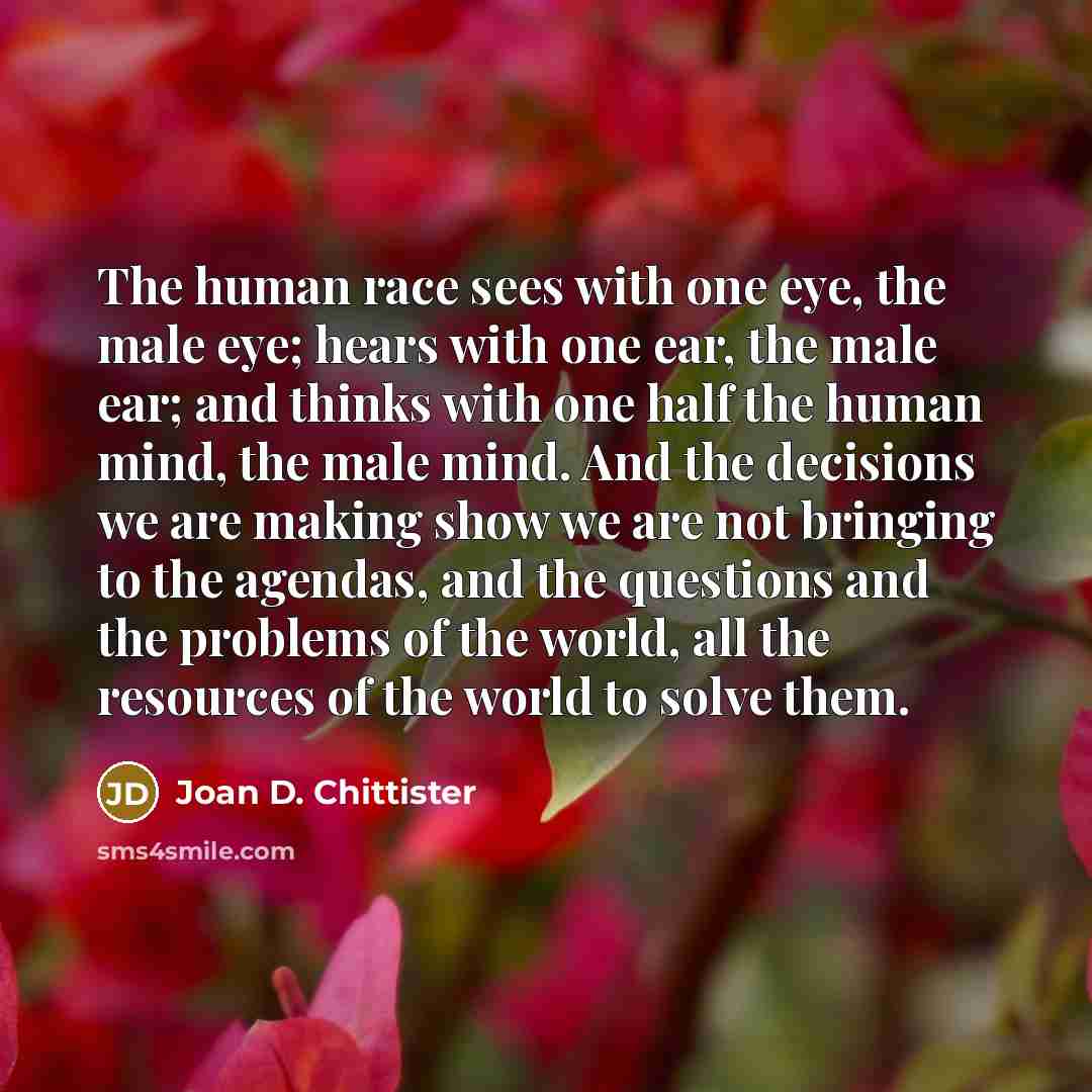 “The human race sees with one eye, the male eye;…” quote by Joan D. Chittister