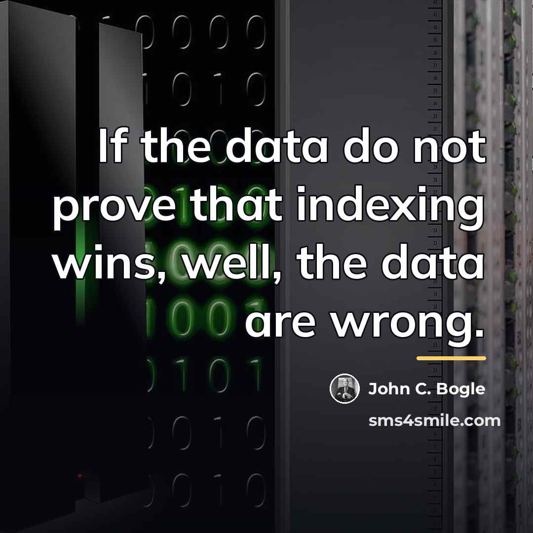 “If the data do not prove that indexing wins, well,…” quote by John C. Bogle