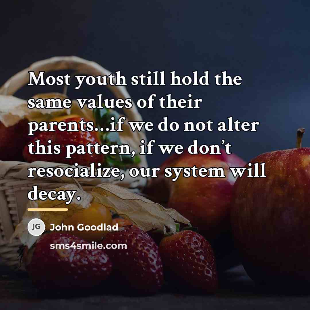 “Most youth still hold the same values of their parents…if…” quote by John Goodlad