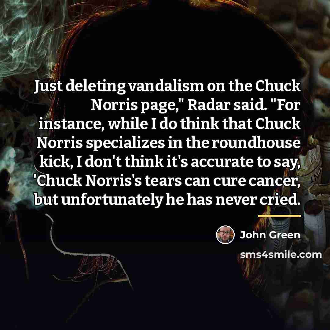 “Just deleting vandalism on the Chuck Norris page," Radar said.…” quote by John Green