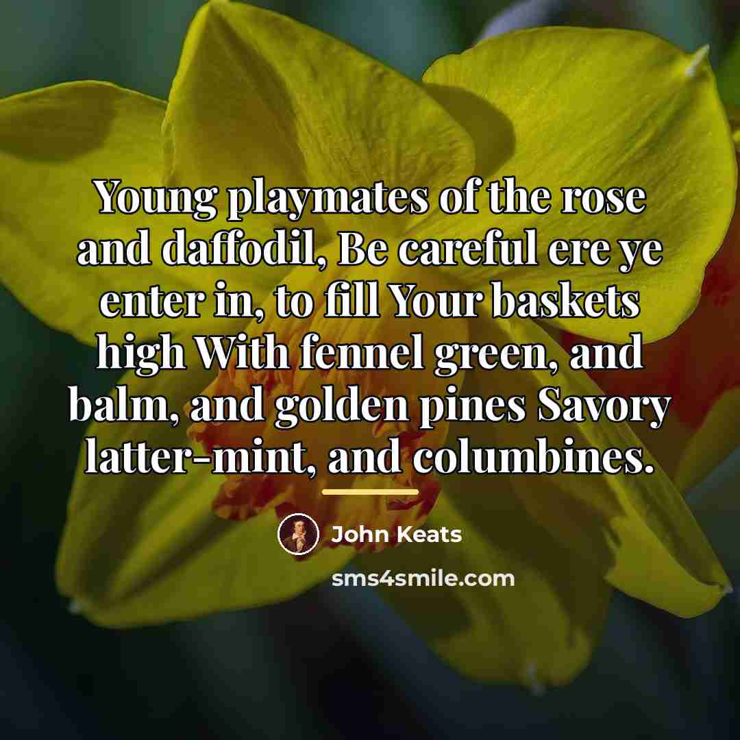 “Young playmates of the rose and daffodil, Be careful ere…” quote by John Keats