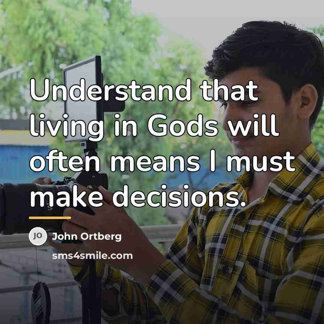 “Understand that living in Gods will often means I must…” quote by John Ortberg